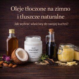 Oleje tłoczone na zimno i tłuszcze naturalne – jak wybrać właściwy do swojej kuchni